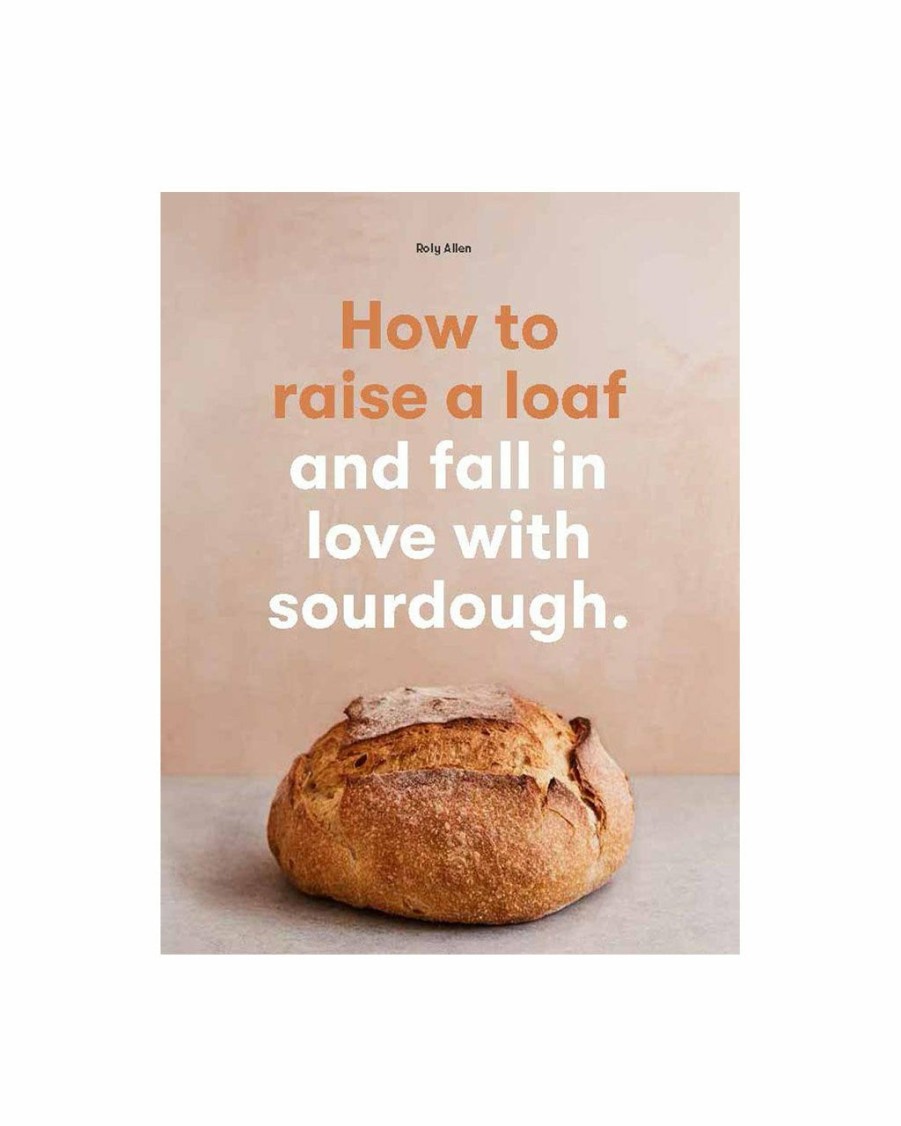 Living Roly Allen | How To Raise A Loaf And Fall In Love With Sourdough