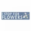 Living Three Potato Four | Bumper Magnet - I Stop For Flowers